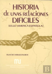 Historia De Unas Relaciones Dif¡Ciles: Ee.Uu.- América Española