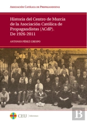 Historia Del Centro De Murcia De La Asociación Católica De Propagandistas (Acdp). De 1926-2011