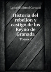 Historia Del Rebelion Y Castigo De Los Reyno De Granada Tomo 2