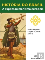 História Do Brasil - Livro I - A Expansão Marítima Europeia Américo Vespúcio E A Origem Da Palavra América