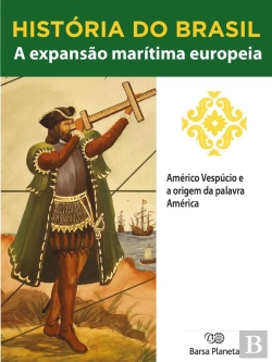 Bertrand.pt - História Do Brasil - Livro I - A Expansão Marítima Europeia Américo Vespúcio E A Origem Da Palavra América