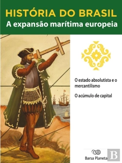 Bertrand.pt - História Do Brasil - Livro I - A Expansão Marítima Europeia O Estado Absolutista E O Mercantilismo