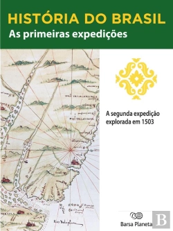 Bertrand.pt - História Do Brasil - Livro I - As Primeiras Expedições A Segunda Expedição Exploradora (1503)