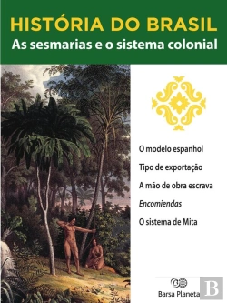 Bertrand.pt - História Do Brasil - Livro I - As Sesmarias E O Sistema Colonial O Modelo Espanhol