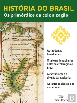 Bertrand.pt - História Do Brasil - Livro I - Os Primórdios Da Colonização As Capitanias Hereditárias