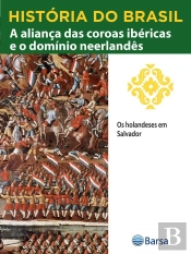 História Do Brasil - Livro Ii - A Aliança Das Coroas Ibéricas E O Domínio Neerlandês Os Holandeses Em Salvador