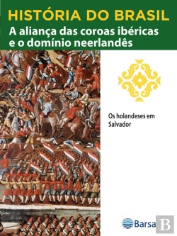 Bertrand.pt - História Do Brasil - Livro Ii - A Aliança Das Coroas Ibéricas E O Domínio Neerlandês Os Holandeses Em Salvador