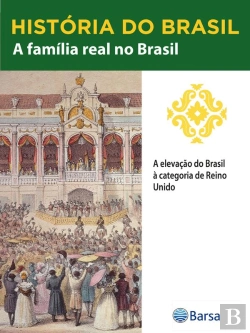 Bertrand.pt - História Do Brasil - Livro Ii - A Família Real No Brasil A Elevação Do Brasil À Categoria De Reino Unido