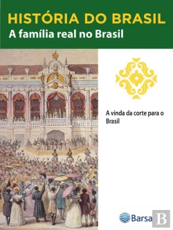 Bertrand.pt - História Do Brasil - Livro Ii - A Família Real No Brasil A Vinda Da Corte Para O Brasil