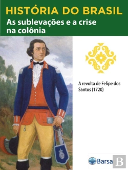 Bertrand.pt - História Do Brasil - Livro Ii - As Sublevações E A Crise Na Colônia A Revolta De Felipe Dos Santos (1720)