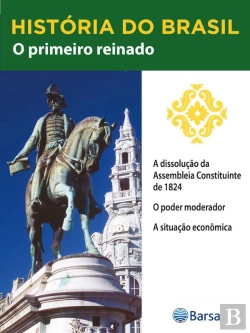 Bertrand.pt - História Do Brasil - Livro Ii - O Primeiro Reinado A Dissolução Da Assembleia Constituinte De 1824