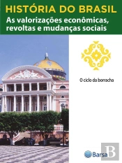 História Do Brasil - Livro Iii - As Valorizações Econômicas, Revoltas E Mudanças Sociais O Ciclo Da Borracha