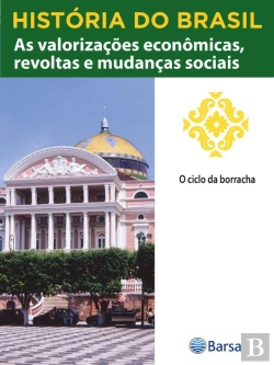 Bertrand.pt - História Do Brasil - Livro Iii - As Valorizações Econômicas, Revoltas E Mudanças Sociais O Ciclo Da Borracha