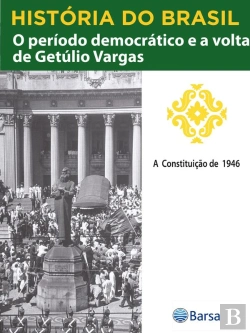 Bertrand.pt - História Do Brasil - Livro Iii - O Período Democrático E A Volta De Getúlio Vargas A Constituição De 1946
