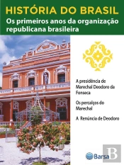 História Do Brasil - Livro Iii - Os Primeiros Anos Da Organização Republicana Brasileira A Presidência De Marechal Deodoro Da Fonseca