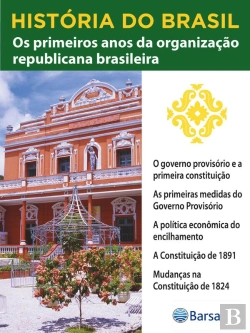 Bertrand.pt - História Do Brasil - Livro Iii - Os Primeiros Anos Da Organização Republicana Brasileira O Governo Provisório E A Primeira Constituição