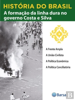 Bertrand.pt - História Do Brasil - Livro Iv - A Formação Da Linha Dura No Governo Costa E Silva A Frente Ampla