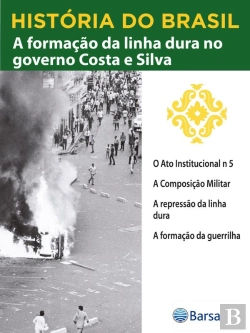 Bertrand.pt - História Do Brasil - Livro Iv - A Formação Da Linha Dura No Governo Costa E Silva O Ato Institucional N 5