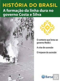 Bertrand.pt - História Do Brasil - Livro Iv - A Formação Da Linha Dura No Governo Costa E Silva O Contexto Que Levou Ao Governo Médici