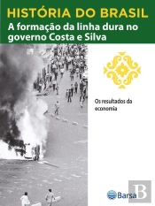 História Do Brasil - Livro Iv - A Formação Da Linha Dura No Governo Costa E Silva Os Resultados Da Economia