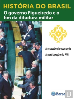 Bertrand.pt - História Do Brasil - Livro Iv - O Governo Figueiredo E O Fim Da Ditadura Militar A Recessão Da Economia
