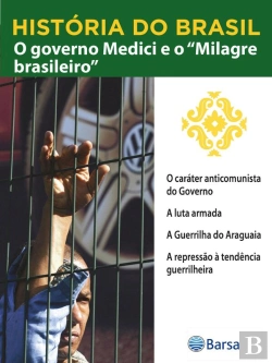Bertrand.pt - História Do Brasil - Livro Iv - O Governo Medici E O Milagre Brasileiro O Caráter Anticomunista Do Governo