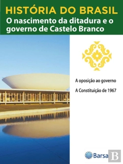 Bertrand.pt - História Do Brasil - Livro Iv - O Nascimento Da Ditadura E O Governo De Castelo Branco A Oposição Ao Governo