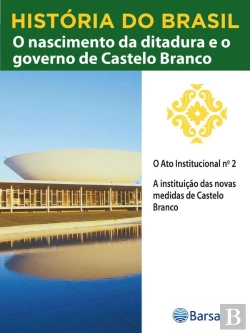 Bertrand.pt - História Do Brasil - Livro Iv - O Nascimento Da Ditadura E O Governo De Castelo Branco O Ato Institucional N 2