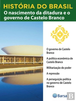 Bertrand.pt - História Do Brasil - Livro Iv - O Nascimento Da Ditadura E O Governo De Castelo Branco O Governo De Castelo Branco