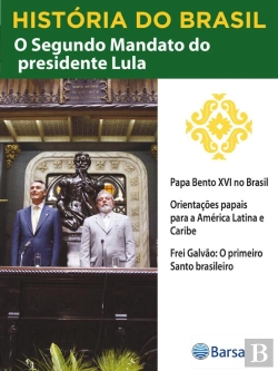 Bertrand.pt - História Do Brasil - Livro Iv - Segundo Mandato Do Presidente Lula Papa Bento Xvi No Brasil