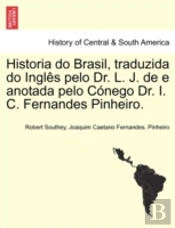 Historia Do Brasil, Traduzida Do Ingles Pelo Dr. L. J. De E Anotada Pelo Conego Dr. I. C. Fernandes Pinheiro.