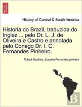 Historia Do Brazil, Traduzida Do Inglez ... Pelo Dr. L. J. De Oliveira E Castro E Annotada Pelo Conego Dr. I. C. Fernandes Pinheiro.