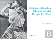 Historia Gráfica De La Editorial Católica. Un Siglo De El Debate