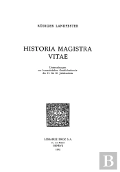 Historia Magistra Vitae : Untersuchungen Zur Humanistischen Geschichtstheorie Des 14. Bis 16. Jahrhu