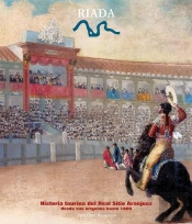 Historia Taurina Del Real Sitio De Aranjuez. Desde Sus Orígenes Hasta 1808