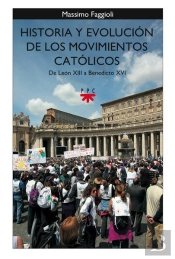 Historia Y Evolución De Los Movimientos Católicos. De León Xiii A Benedicto Xvi