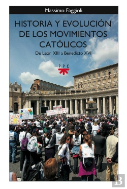 Bertrand.pt - Historia Y Evolución De Los Movimientos Católicos. De León Xiii A Benedicto Xvi