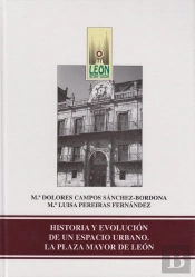 Historia Y Evolucion De Un Espacio Urbano: La Plaza Mayor De Leon