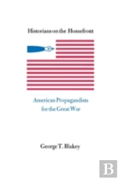 Historians On The Homefront: American Propagandists For The Great War