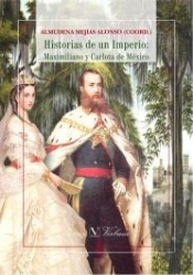 Historias De Un Imperio: Maximiliano Y Carlota De México