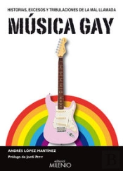 Historias, Excesos Y Tribulaciones De La Mal Llamada Música Gay