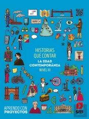 Historias Que Contar. La Edad Contemporánea (Nivel Iii). Aprendo Con Proyectos