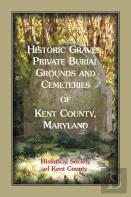 Historic Graves, Private Burial Grounds And Cemeteries Of Kent County, Maryland