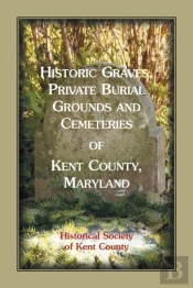 Historic Graves, Private Burial Grounds And Cemeteries Of Kent County, Maryland