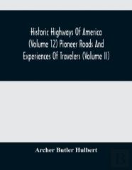 Historic Highways Of America (Volume 12) Pioneer Roads And Experiences Of Travelers (Volume Ii)
