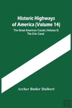 Bertrand.pt - Historic Highways Of America (Volume 14); The Great American Canals (Volume Ii) The Erie Canal