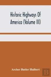 Historic Highways Of America (Volume Iii); Washington'S Road (Nemacolin'S Path) The First Chapter Of The Old French War