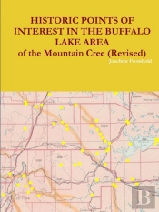 Historic Points Of Interest In The Buffalo Lake Area Of The Mountain Cree (Revised)