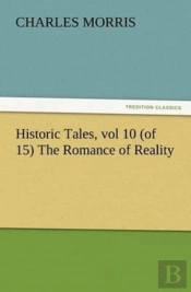 Historic Tales, Vol 10 (Of 15) The Romance Of Reality