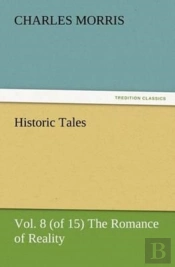 Historic Tales, Vol. 8 (Of 15) The Romance Of Reality